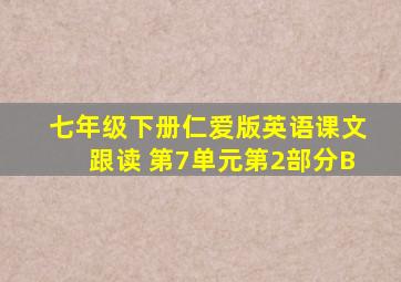 七年级下册仁爱版英语课文跟读 第7单元第2部分B